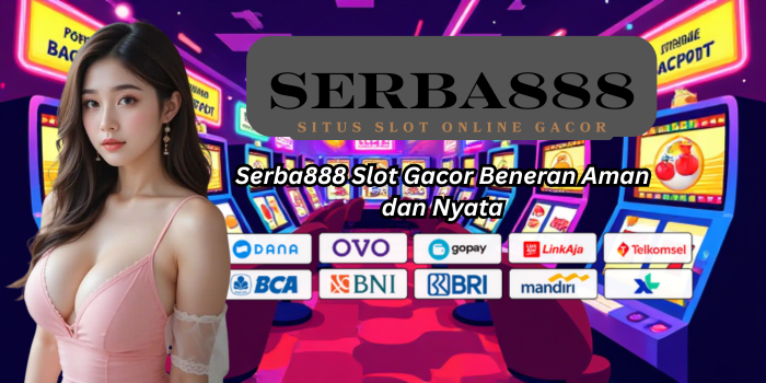 Serba888 Slot Gacor Beneran Aman dan Nyata
