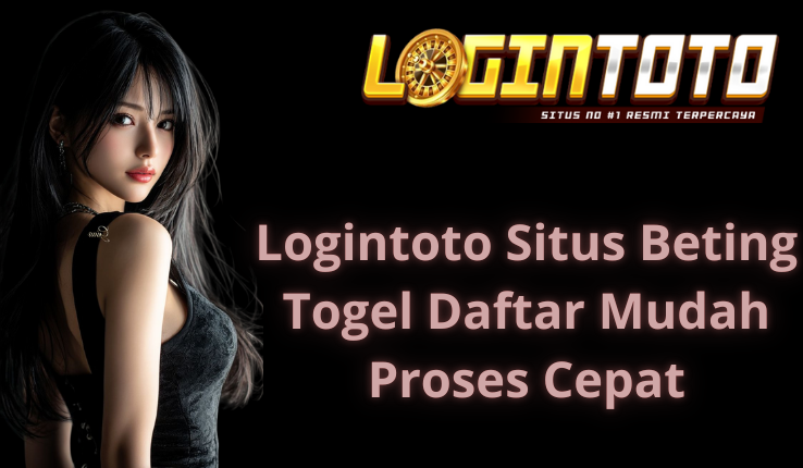 Logintoto Situs Beting Togel Daftar Mudah Proses Cepat
